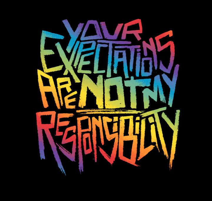 "Your Expectations are NOT my Responsibility" in rainbow letters