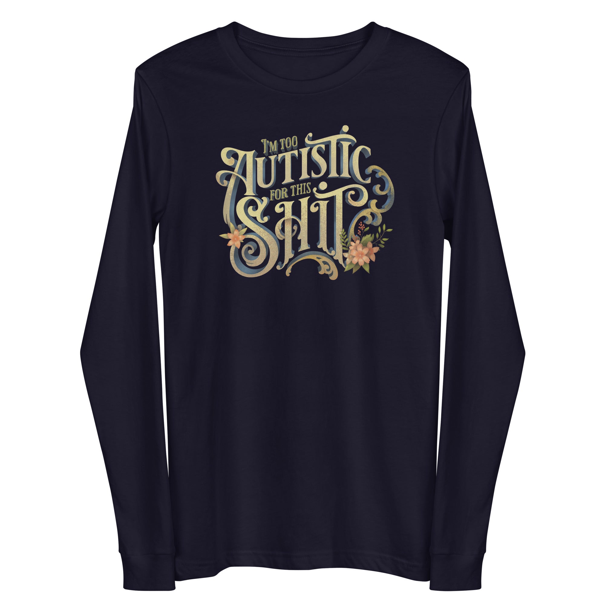 I'm Too Autistic For This Sh**  Unisex fit Long Sleeve Tee