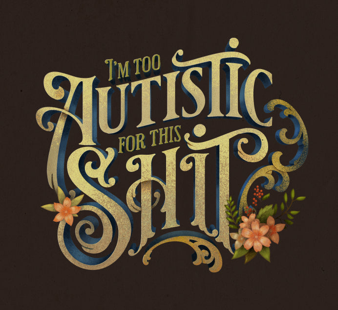 Shirt Design, "I'm Too Autistic for this Shit"