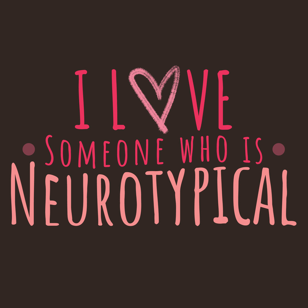 pink letters "I love Someone who is Neurotypical" with a heart in place of the O in Love on brown background
