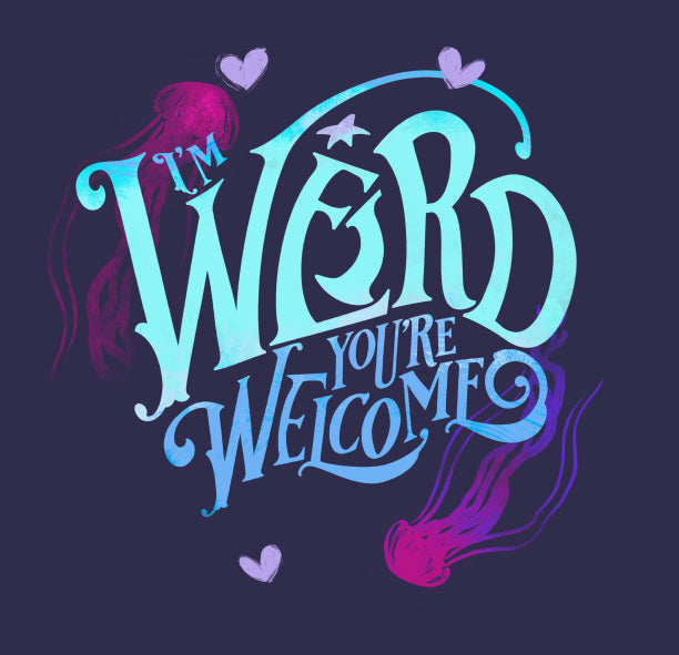 Whimsical "I'm Weird, You're Welcome"