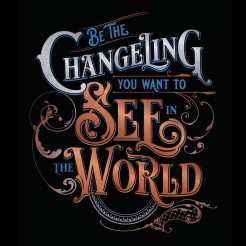 Be the Changeling you want to See in the World