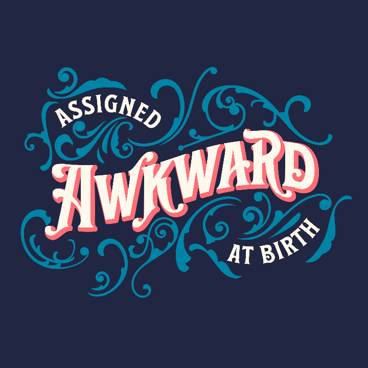 A graphic design featuring the phrase 'ASSIGNED AWKWARD AT BIRTH' in stylized typography. The words 'ASSIGNED' and 'AT BIRTH' are in white, while 'AWKWARD' is in a bold pinkish-red with a white outline.