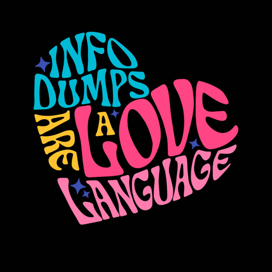 Colorful text on a black background with 'INFO DUMPS ARE A LOVE LANGUAGE' message.