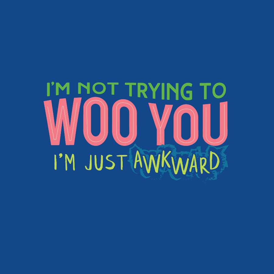 text "I'm Not Trying to Woo You I'm Just Awkward" on blue background