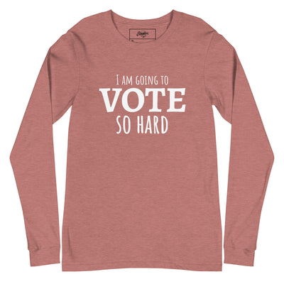 "I am going to VOTE so Hard" Unisex Long Sleeve Tee