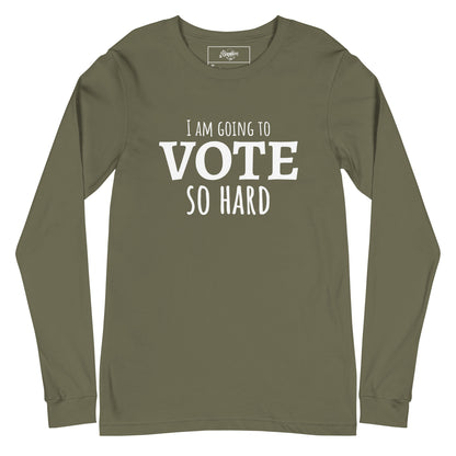 "I am going to VOTE so Hard" Unisex Long Sleeve Tee