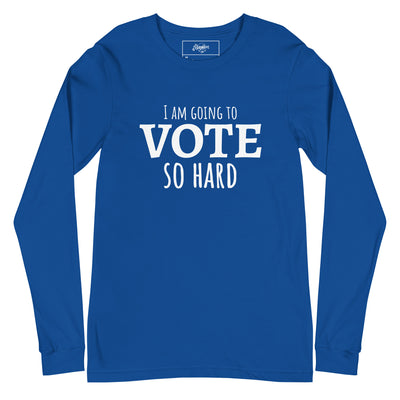 "I am going to VOTE so Hard" Unisex Long Sleeve Tee