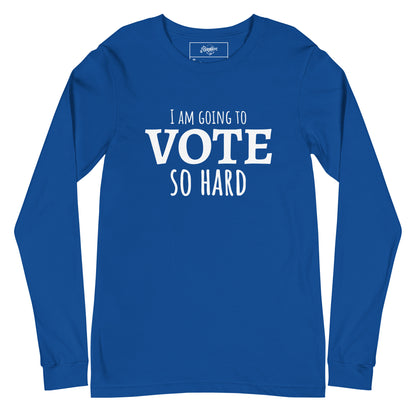 "I am going to VOTE so Hard" Unisex Long Sleeve Tee