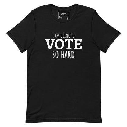 "I'm going to VOTE so HARD" Unisex t-shirt