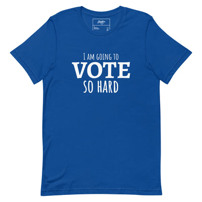 "I'm going to VOTE so HARD" Unisex t-shirt