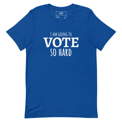 "I'm going to VOTE so HARD" Unisex t-shirt