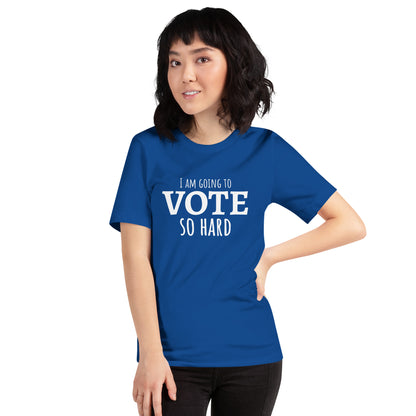 "I'm going to VOTE so HARD" Unisex t-shirt