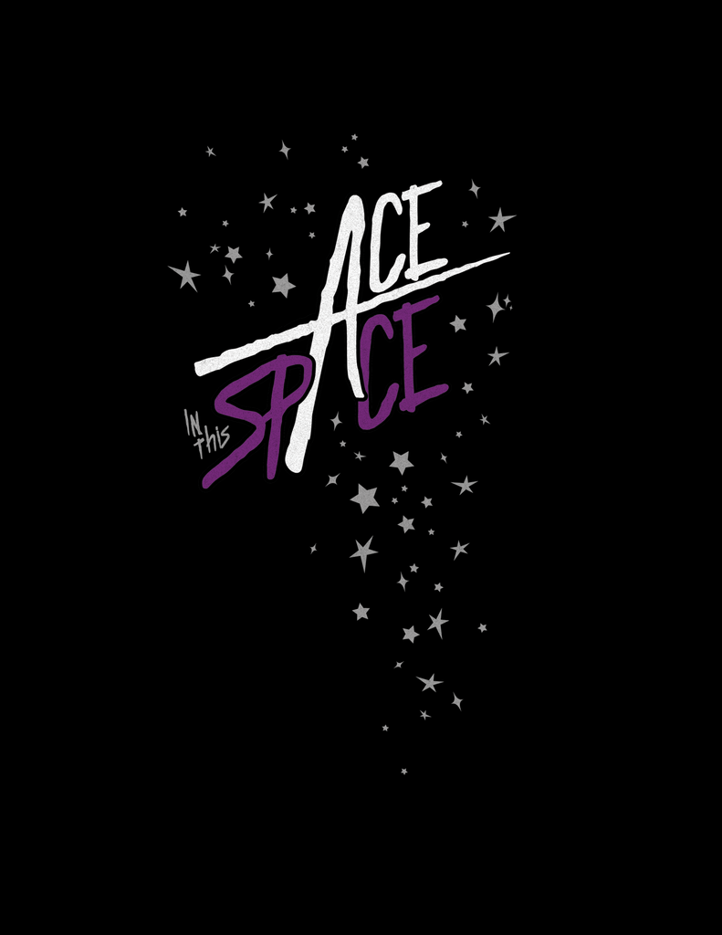 Design Reference “Ace in this Space” in word art that resembles a star. “Ace” is written in White. “Space” is in purple. “In The” is in gray. There are gray stars sporadically placed around the word art. This design is on a black background to include all colors of the Asexual pride flag.