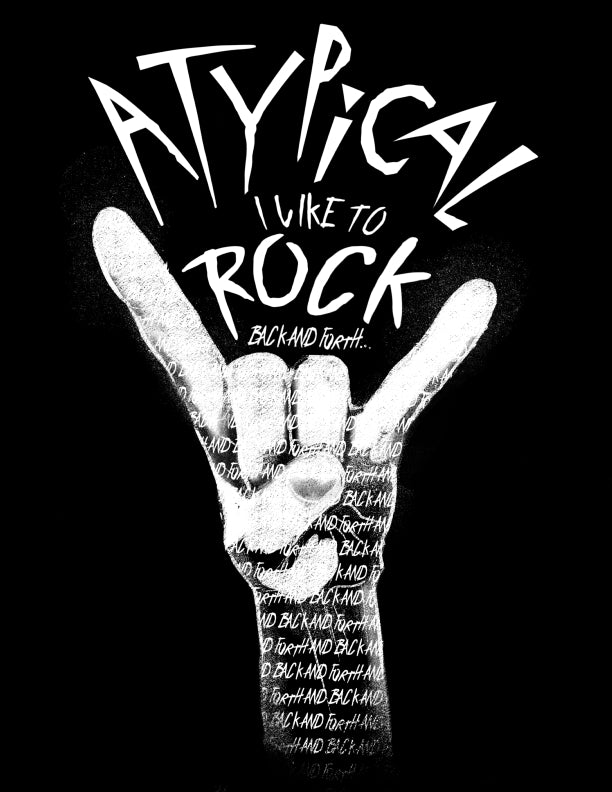 Design reference, white design on black background. Words on top say “Atypical, I like to ROCK” in smaller font “back and forth”. Painting of a white hand making the ROCK symbol. Inside the shading of the hand words continue saying “back and forth and back and forth and back and forth…” repeated.