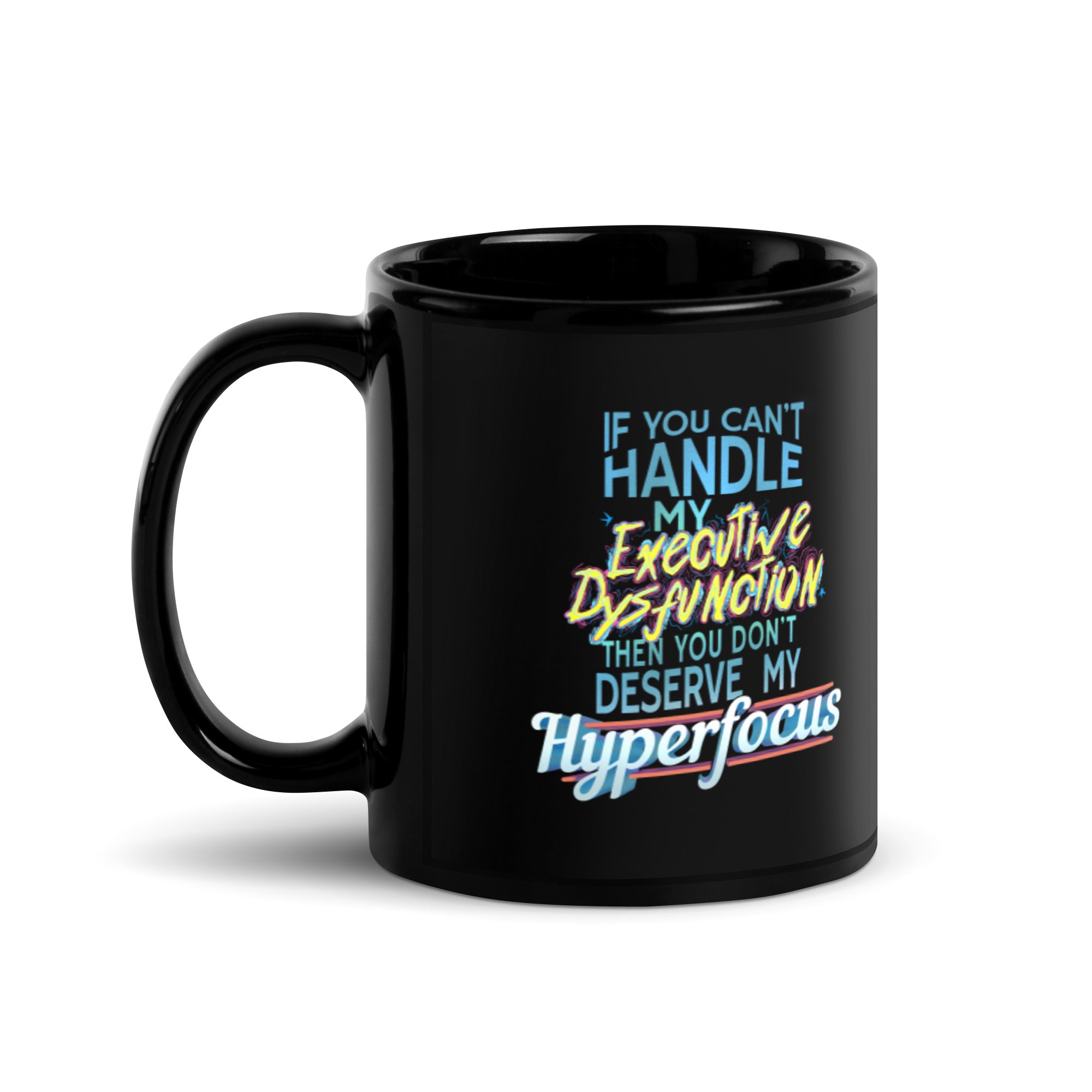 “If You Can’t Handle My EXECUTIVE DYSFUNCTION Then You Don’t Deserve My HYPERFOCUS” Black Glossy Mug