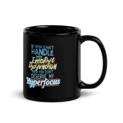 “If You Can’t Handle My EXECUTIVE DYSFUNCTION Then You Don’t Deserve My HYPERFOCUS” Black Glossy Mug