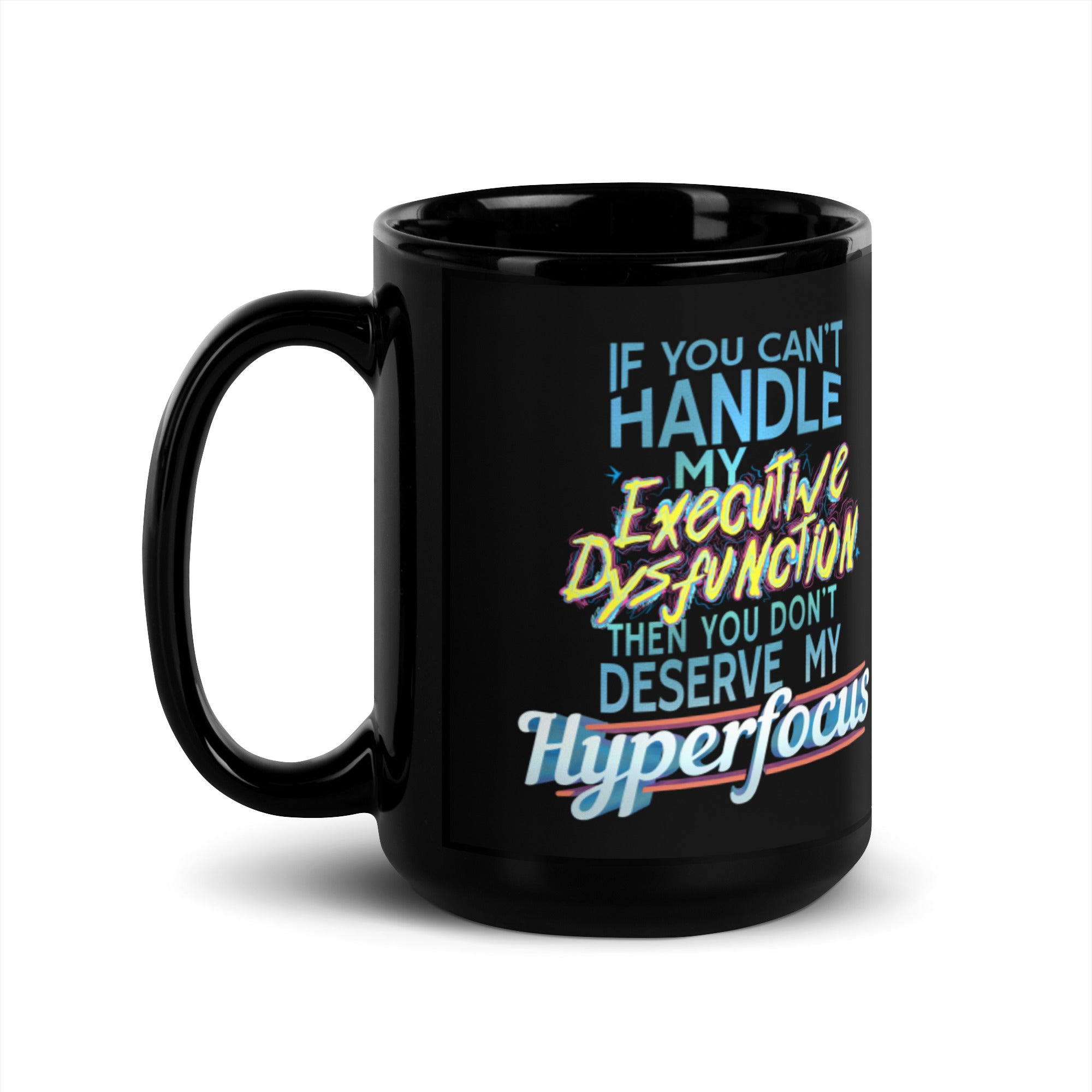 “If You Can’t Handle My EXECUTIVE DYSFUNCTION Then You Don’t Deserve My HYPERFOCUS” Black Glossy Mug