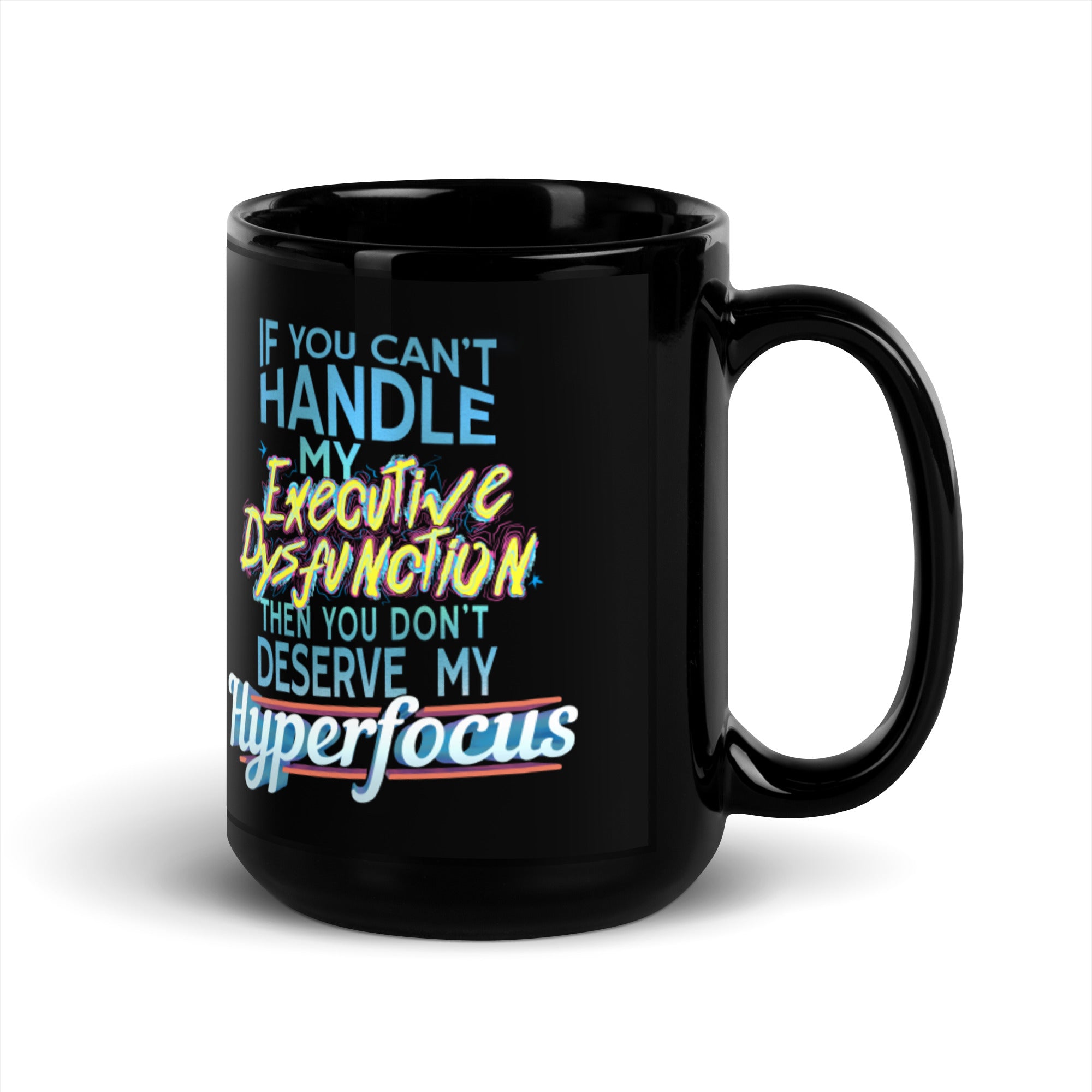 “If You Can’t Handle My EXECUTIVE DYSFUNCTION Then You Don’t Deserve My HYPERFOCUS” Black Glossy Mug