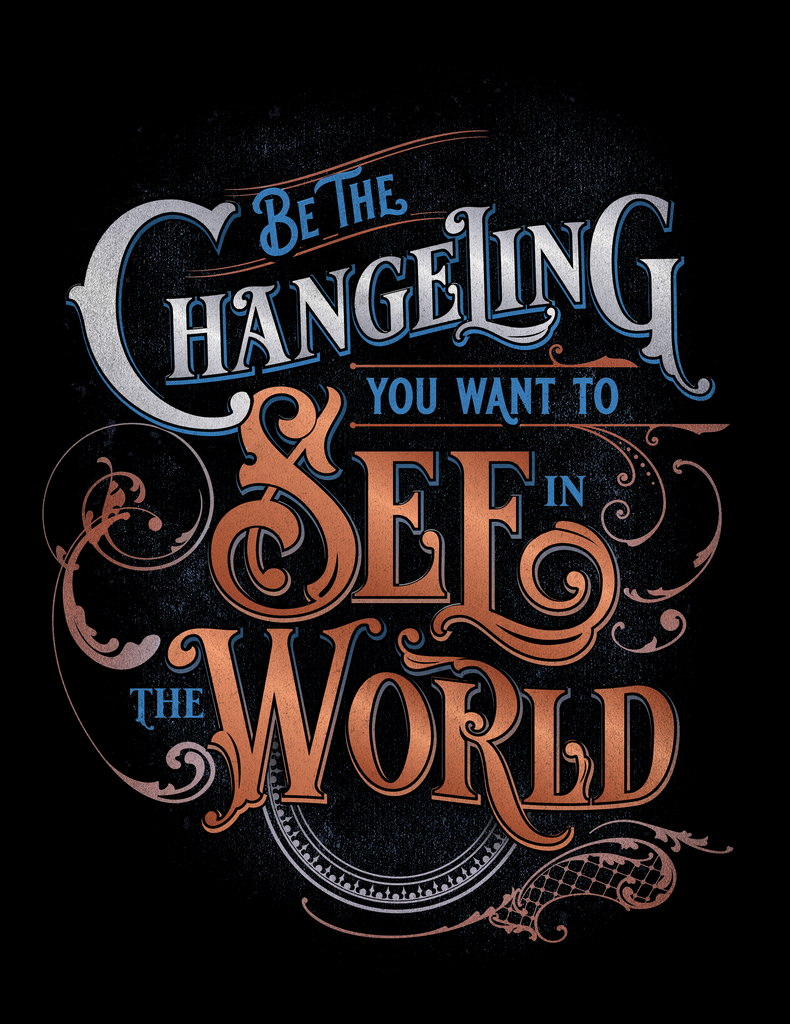 Design reference. Word art of “Be the Changeling you want to see in the world” in silver, bronze and blue lettering surrounded by intricate decals on a black background.