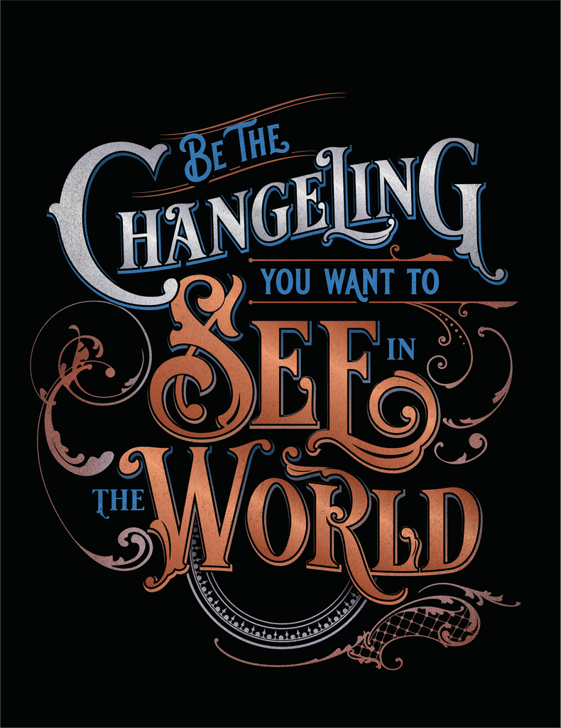 Design reference. Word art of “Be the Changeling you want to see in the world” in silver, bronze and blue lettering surrounded by intricate decals on a black background.