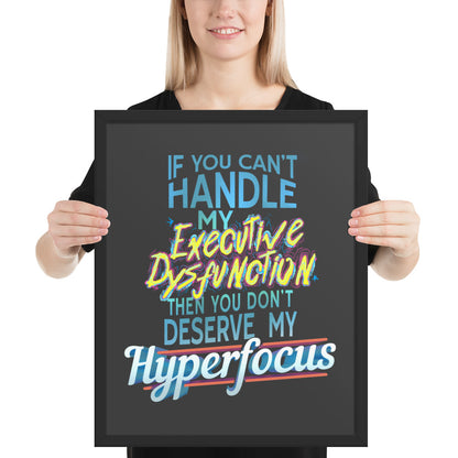 “If You Can’t Handle My EXECUTIVE DYSFUNCTION Then You Don’t Deserve My HYPERFOCUS” Framed photo paper poster