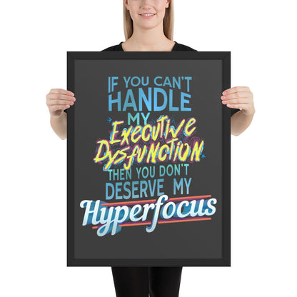 “If You Can’t Handle My EXECUTIVE DYSFUNCTION Then You Don’t Deserve My HYPERFOCUS” Framed photo paper poster