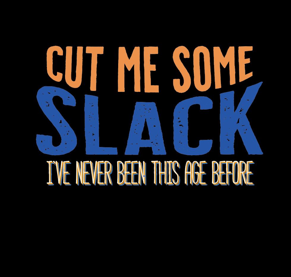 Design reference “Cut me some” in orange “Slack” in blue. “I’ve never been this age before” in smaller text underneath. Design on black background.
