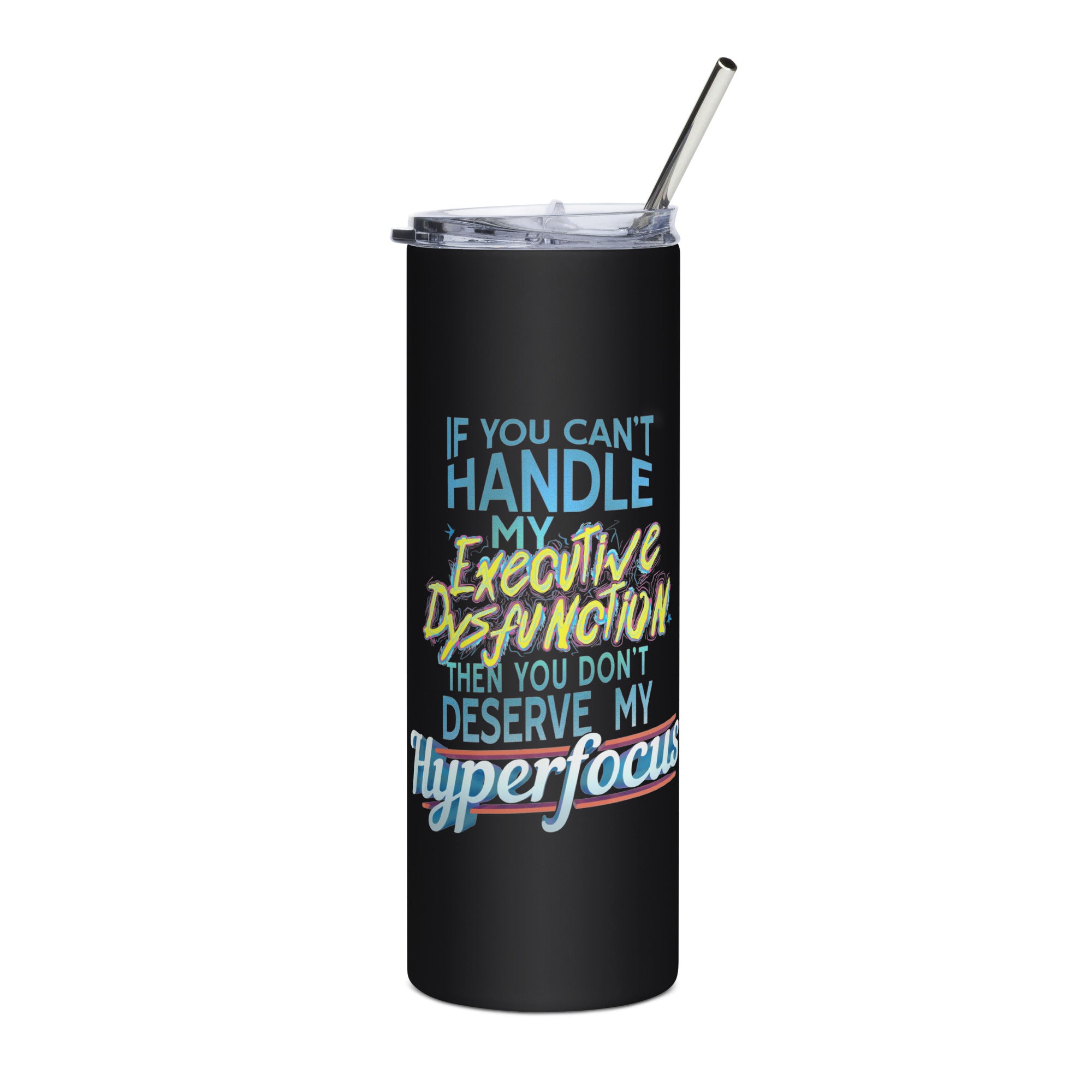 “If You Can’t Handle My EXECUTIVE DYSFUNCTION Then You Don’t Deserve My HYPERFOCUS” Stainless steel tumbler