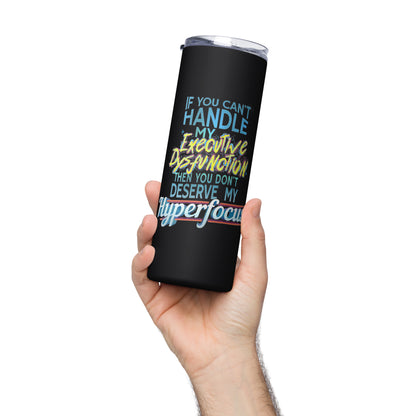 “If You Can’t Handle My EXECUTIVE DYSFUNCTION Then You Don’t Deserve My HYPERFOCUS” Stainless steel tumbler