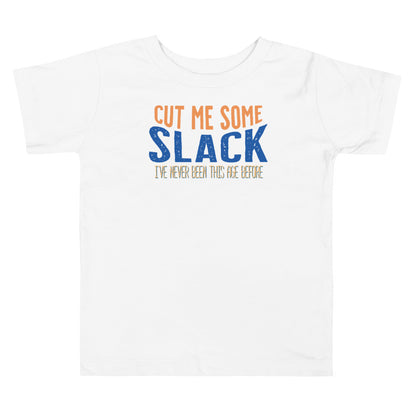 Toddler: Cut Me Some Slack, I've Never Been This Age Before Tee