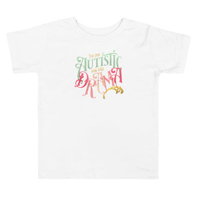 Toddler: I'm Too Autistic For This Drama Short Sleeve Tee