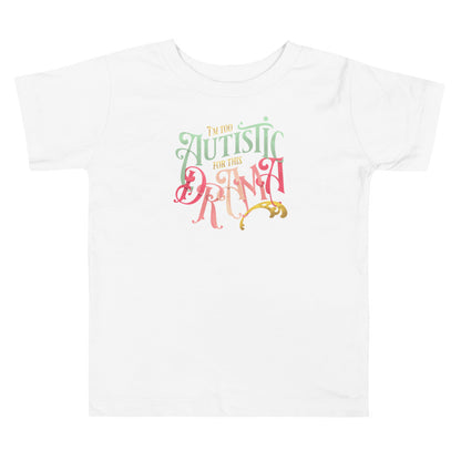 Toddler: I'm Too Autistic For This Drama Short Sleeve Tee