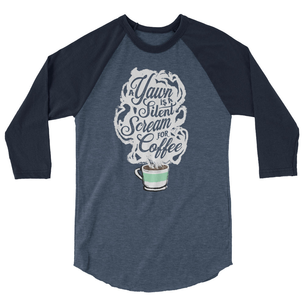 "A Yawn is a Silent Scream for Coffee"  Unisex Fit 3/4 sleeve raglan shirt