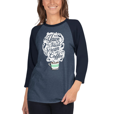 "A Yawn is a Silent Scream for Coffee"  Unisex Fit 3/4 sleeve raglan shirt