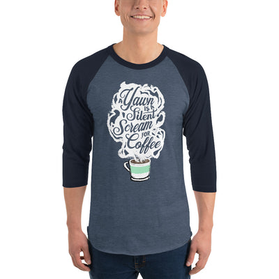"A Yawn is a Silent Scream for Coffee"  Unisex Fit 3/4 sleeve raglan shirt