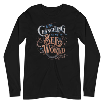 "Be the Changeling You Want to See in the World " Unisex Long Sleeve Tee