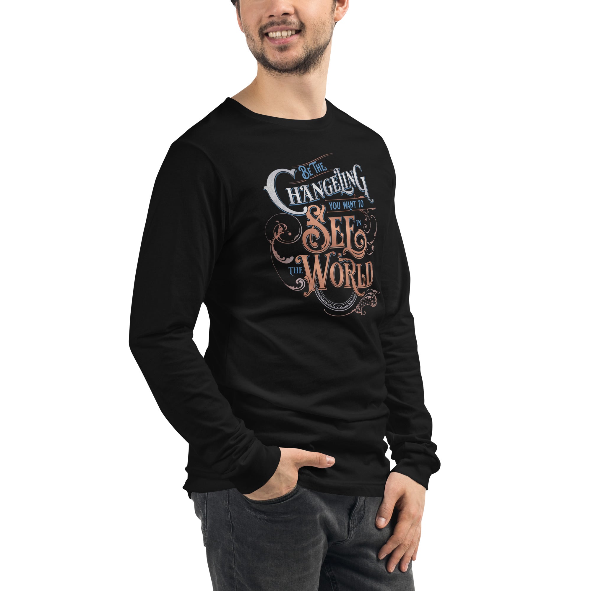 "Be the Changeling You Want to See in the World " Unisex Long Sleeve Tee