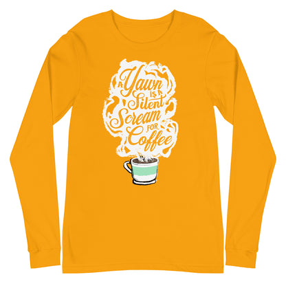 "A Yawn is a Silent Scream for Coffee" Unisex Long Sleeve Tee