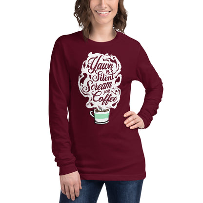 "A Yawn is a Silent Scream for Coffee" Unisex Long Sleeve Tee