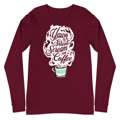 "A Yawn is a Silent Scream for Coffee" Unisex Long Sleeve Tee