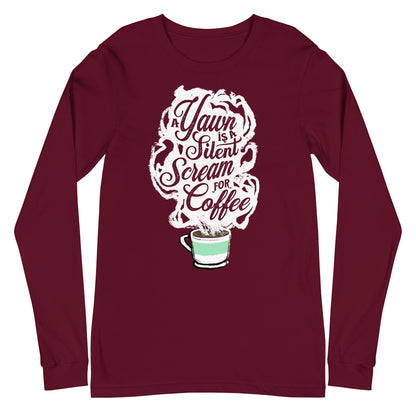 "A Yawn is a Silent Scream for Coffee" Unisex Long Sleeve Tee