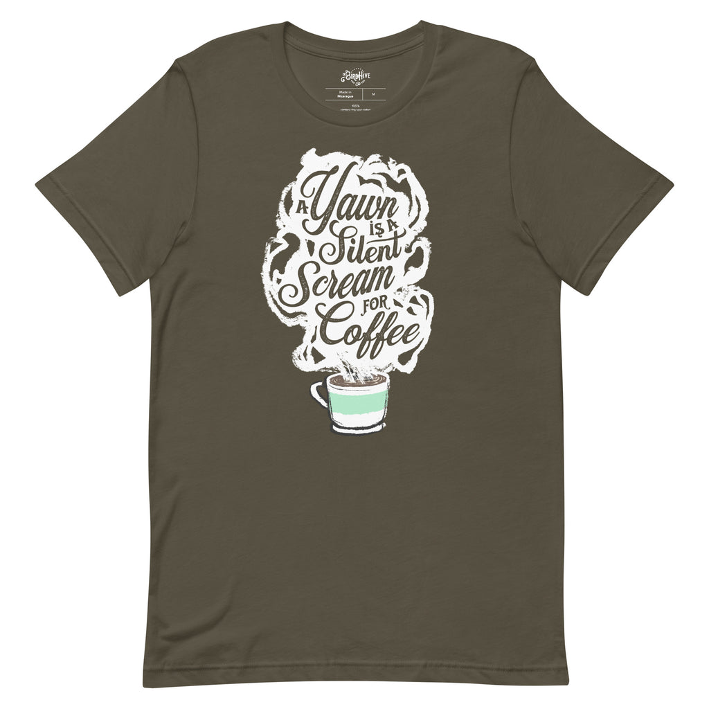 Army (color between green and brown) Unisex fit Tee with White coffee cup with green stripe filled with hot coffee that is releasing white steam. "A Yawn is a Silent Scream for Coffee" written in the steam. 