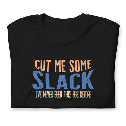 Cut Me Some Slack, I've Never Been This Age Before Unisex Fit Tee