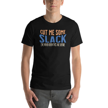 Cut Me Some Slack, I've Never Been This Age Before Unisex Fit Tee