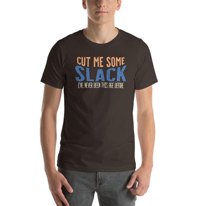 Cut Me Some Slack, I've Never Been This Age Before Unisex Fit Tee