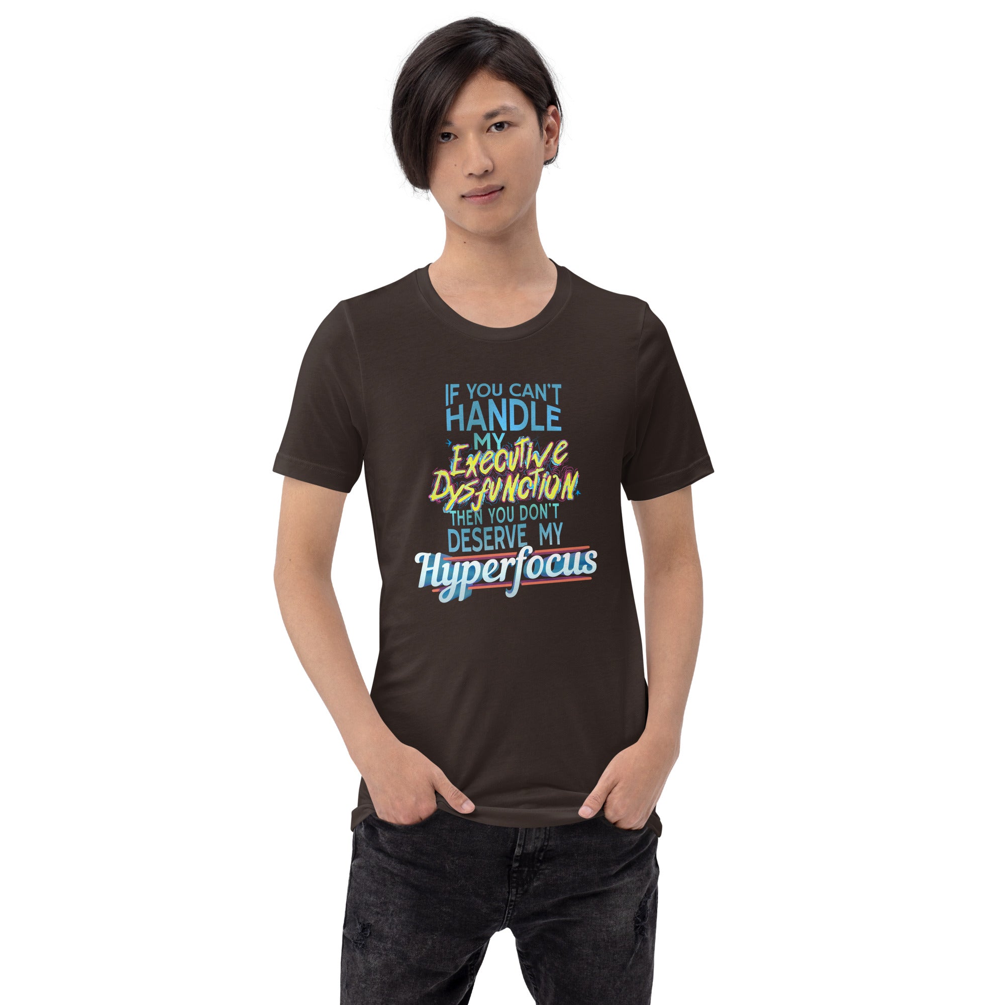 “If You Can’t Handle My EXECUTIVE DYSFUNCTION Then You Don’t Deserve My HYPERFOCUS” Unisex t-shirt