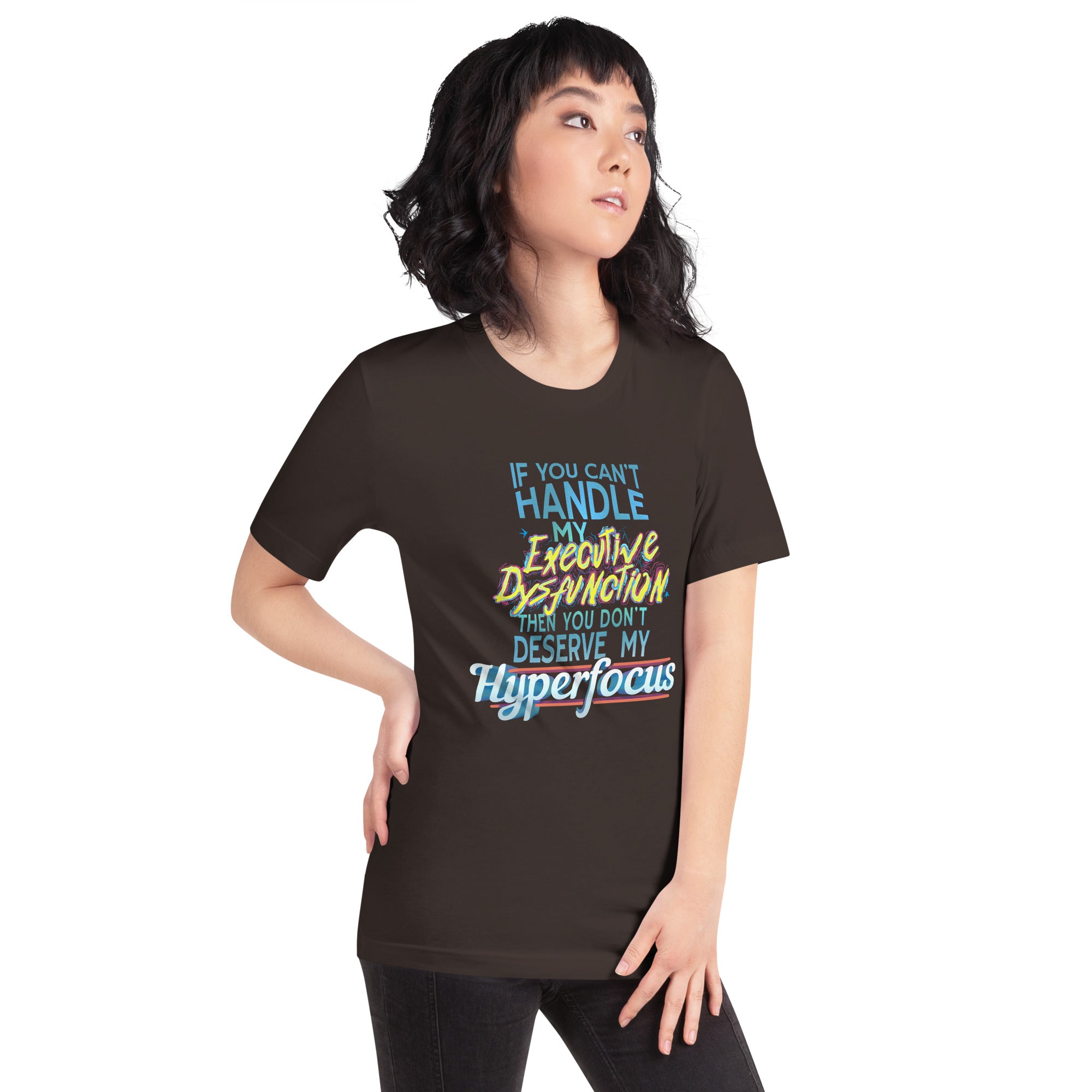 “If You Can’t Handle My EXECUTIVE DYSFUNCTION Then You Don’t Deserve My HYPERFOCUS” Unisex t-shirt