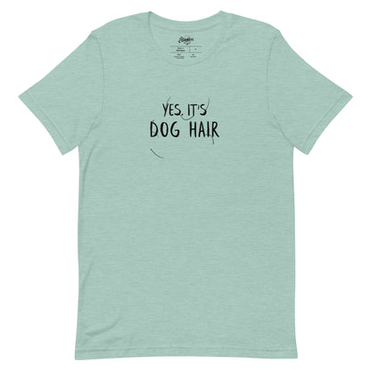 YES. IT'S DOG HAIR Unisex fit tee