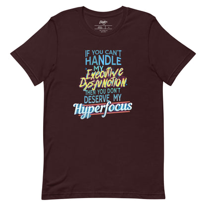 “If You Can’t Handle My EXECUTIVE DYSFUNCTION Then You Don’t Deserve My HYPERFOCUS” Unisex t-shirt